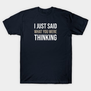 FUNNY QUOTE / I JUST SAID WHAT YOU WERE THINKING T-Shirt